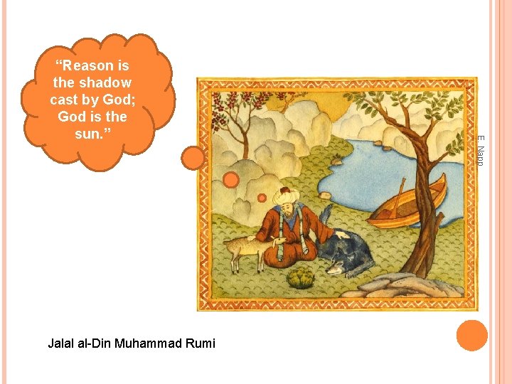 Jalal al-Din Muhammad Rumi E. Napp “Reason is the shadow cast by God; God