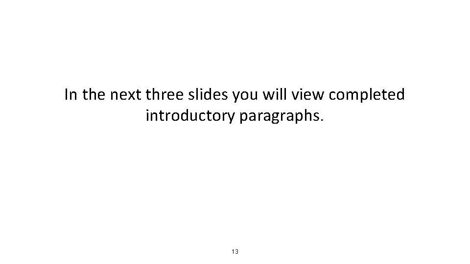 In the next three slides you will view completed introductory paragraphs. 13 