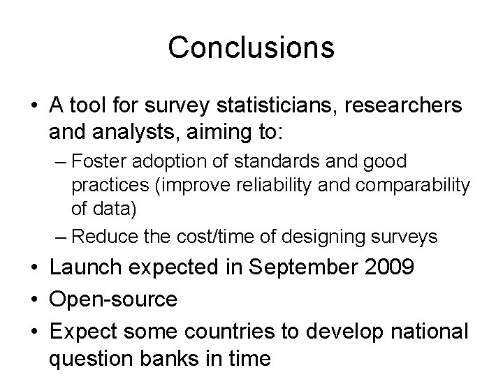 Conclusions • A tool for survey statisticians, researchers and analysts, aiming to: – Foster