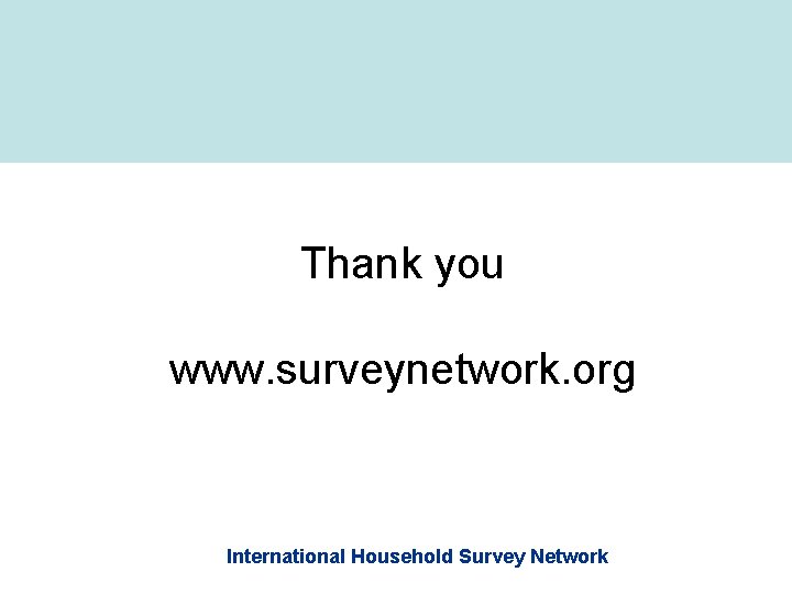 Thank you www. surveynetwork. org International Household Survey Network 