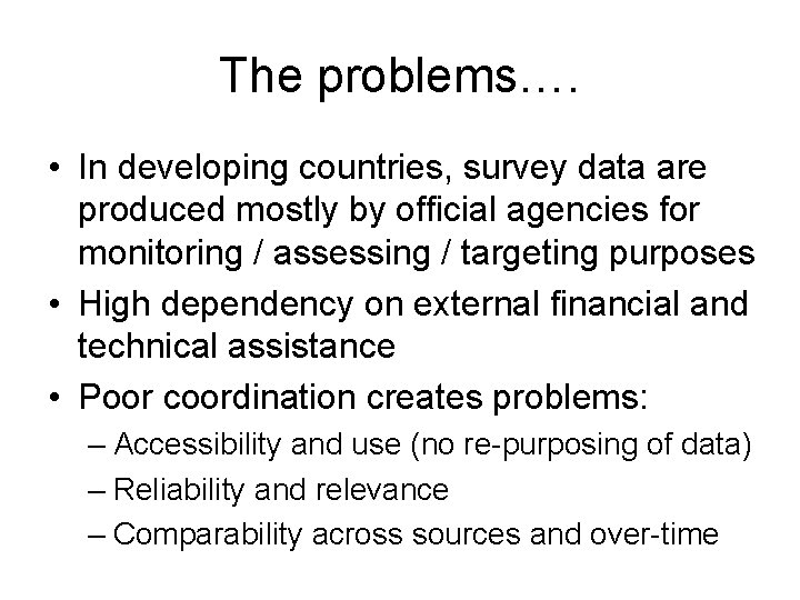 The problems…. • In developing countries, survey data are produced mostly by official agencies