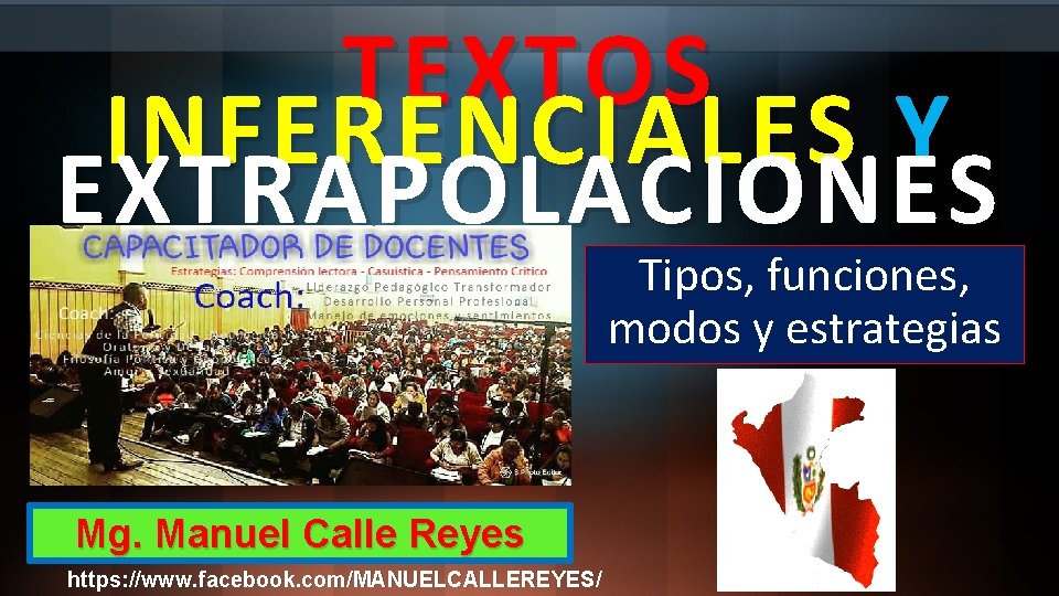 TEXTOS INFERENCIALES Y EXTRAPOLACIONES Tipos, funciones, modos y estrategias Mg. Manuel Calle Reyes https: