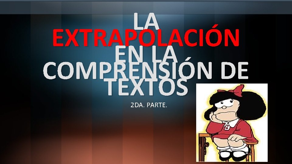 LA EXTRAPOLACIÓN EN LA COMPRENSIÓN DE TEXTOS 2 DA. PARTE. 