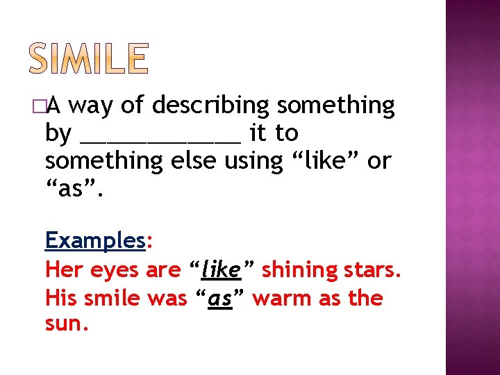 �A way of describing something by ______ it to something else using “like” or