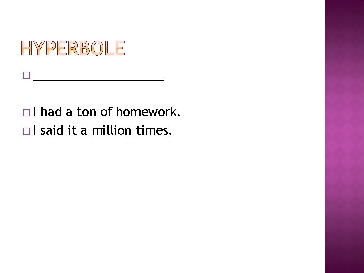 � __________ �I had a ton of homework. � I said it a million