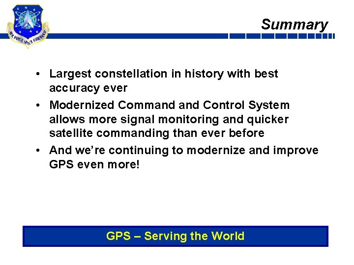 Summary • Largest constellation in history with best accuracy ever • Modernized Command Control