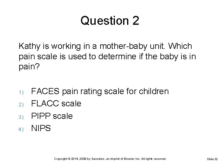 Question 2 Kathy is working in a mother-baby unit. Which pain scale is used