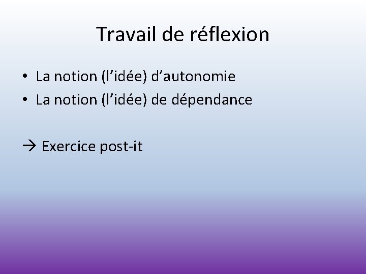 Travail de réflexion • La notion (l’idée) d’autonomie • La notion (l’idée) de dépendance