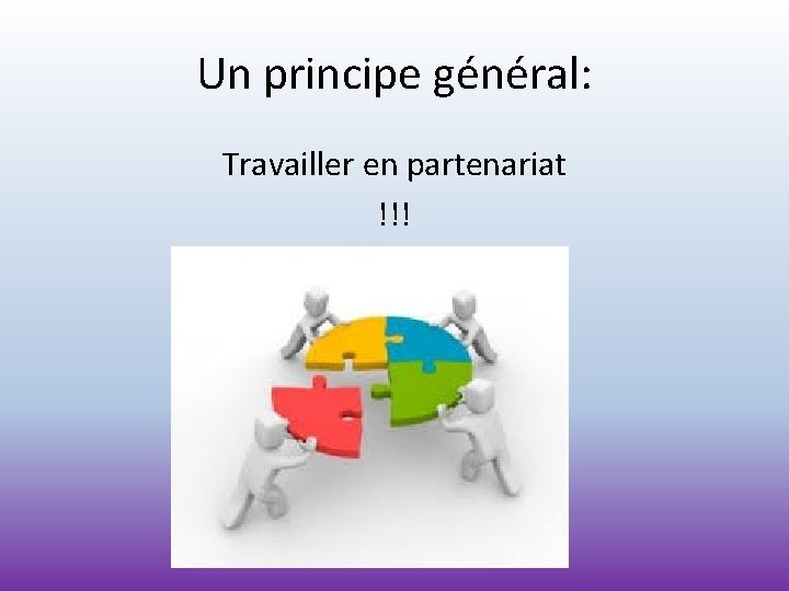 Un principe général: Travailler en partenariat !!! 