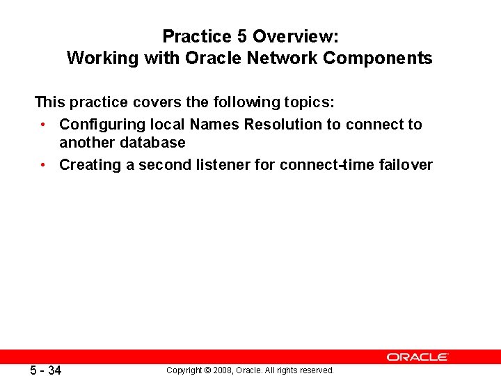 Practice 5 Overview: Working with Oracle Network Components This practice covers the following topics: