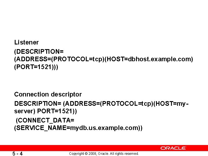 Listener (DESCRIPTION= (ADDRESS=(PROTOCOL=tcp)(HOST=dbhost. example. com) (PORT=1521))) Connection descriptor DESCRIPTION= (ADDRESS=(PROTOCOL=tcp)(HOST=myserver) PORT=1521)) (CONNECT_DATA= (SERVICE_NAME=mydb. us.