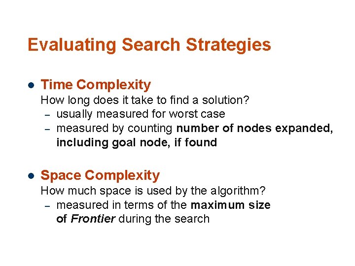 Evaluating Search Strategies l Time Complexity How long does it take to find a