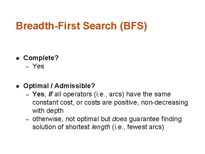 Breadth-First Search (BFS) 59 l Complete? – Yes l Optimal / Admissible? – Yes,