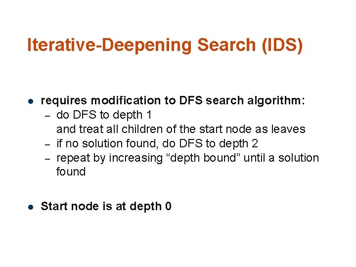 Iterative-Deepening Search (IDS) 91 l requires modification to DFS search algorithm: – do DFS