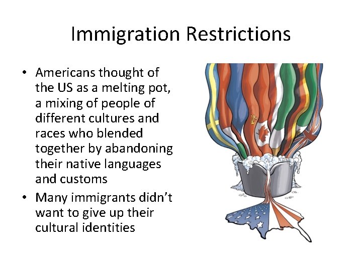 Immigration Restrictions • Americans thought of the US as a melting pot, a mixing