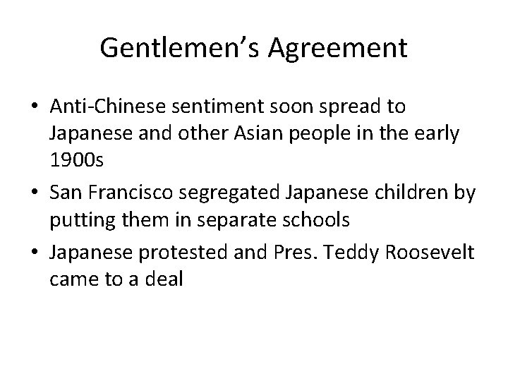 Gentlemen’s Agreement • Anti-Chinese sentiment soon spread to Japanese and other Asian people in