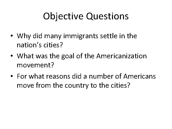 Objective Questions • Why did many immigrants settle in the nation’s cities? • What