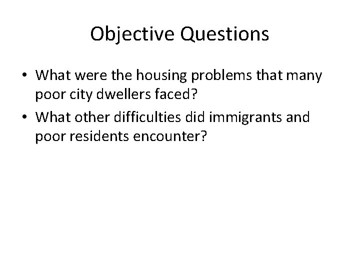 Objective Questions • What were the housing problems that many poor city dwellers faced?