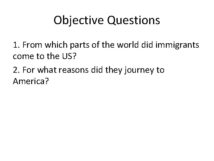 Objective Questions 1. From which parts of the world did immigrants come to the