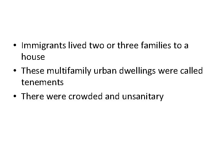  • Immigrants lived two or three families to a house • These multifamily