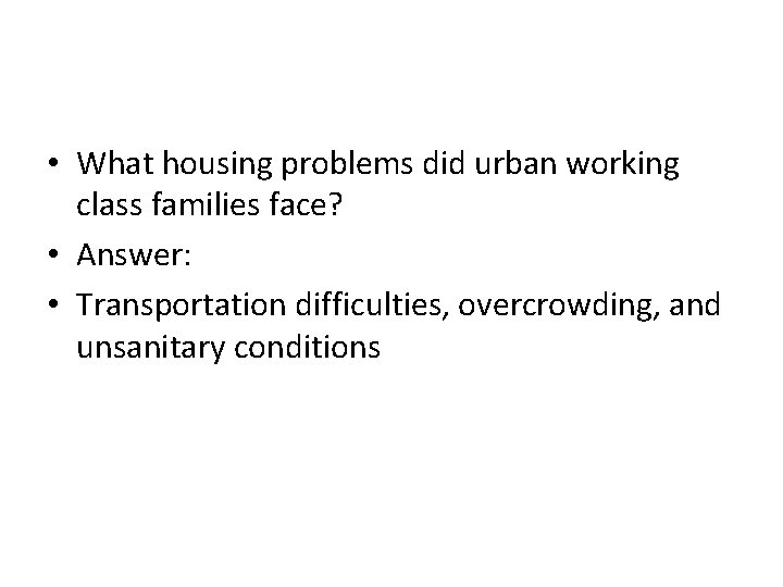  • What housing problems did urban working class families face? • Answer: •