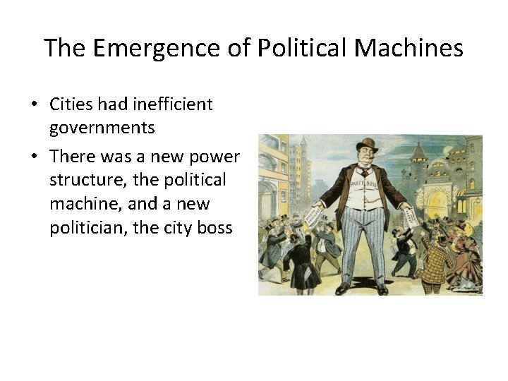 The Emergence of Political Machines • Cities had inefficient governments • There was a
