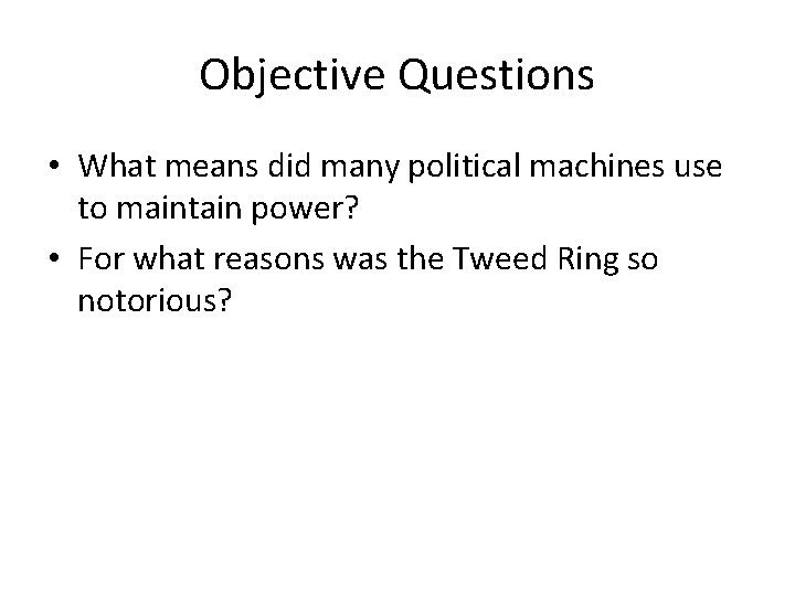 Objective Questions • What means did many political machines use to maintain power? •