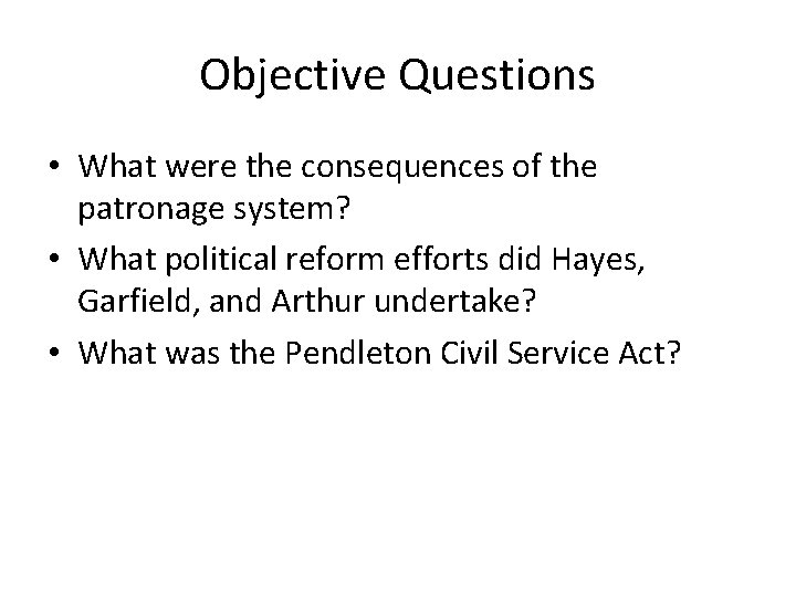 Objective Questions • What were the consequences of the patronage system? • What political