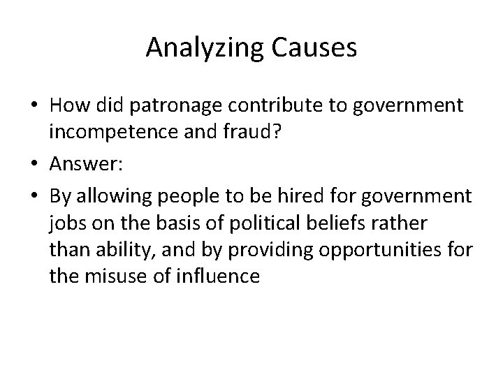 Analyzing Causes • How did patronage contribute to government incompetence and fraud? • Answer: