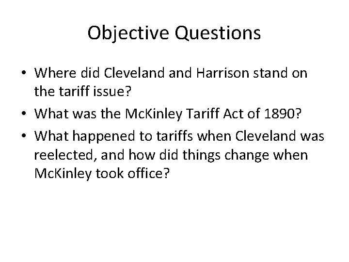 Objective Questions • Where did Cleveland Harrison stand on the tariff issue? • What
