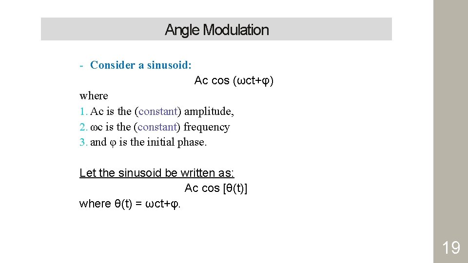 Angle Modulation - Consider a sinusoid: Ac cos (ωct+φ) where 1. Ac is the
