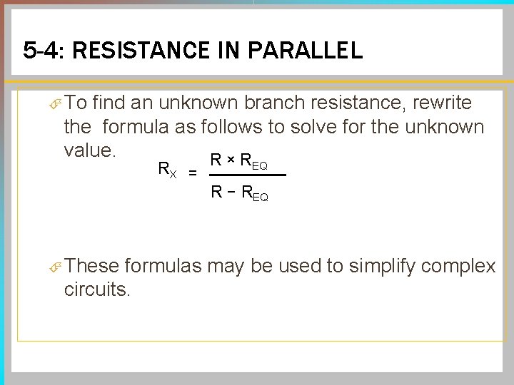 5 -4: RESISTANCE IN PARALLEL To find an unknown branch resistance, rewrite the formula