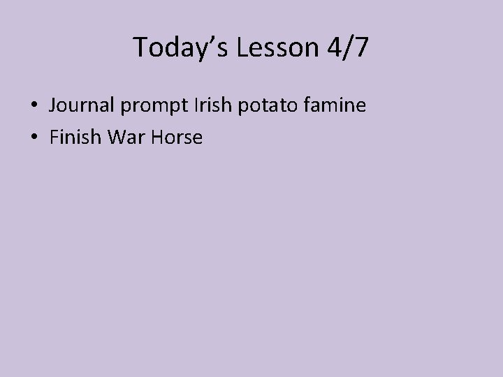 Today’s Lesson 4/7 • Journal prompt Irish potato famine • Finish War Horse 