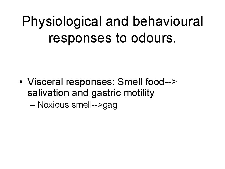 Physiological and behavioural responses to odours. • Visceral responses: Smell food--> salivation and gastric