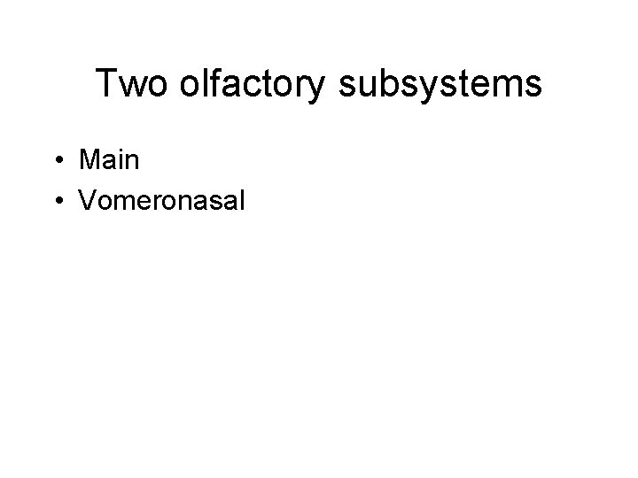 Two olfactory subsystems • Main • Vomeronasal 