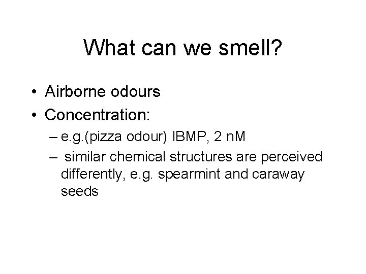 What can we smell? • Airborne odours • Concentration: – e. g. (pizza odour)