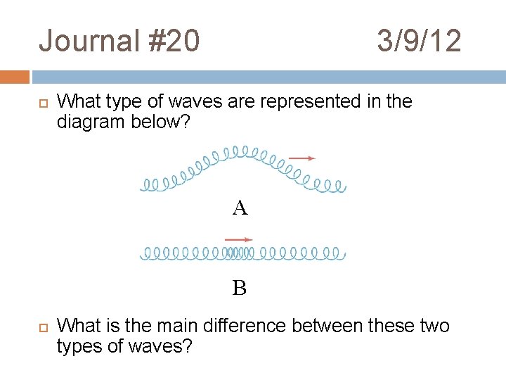 Journal #20 3/9/12 What type of waves are represented in the diagram below? A Journal #20 3/9/12 What type of waves are represented in the diagram below? A