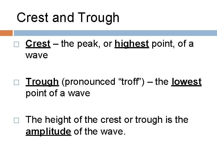 Crest and Trough � Crest – the peak, or highest point, of a wave Crest and Trough � Crest – the peak, or highest point, of a wave