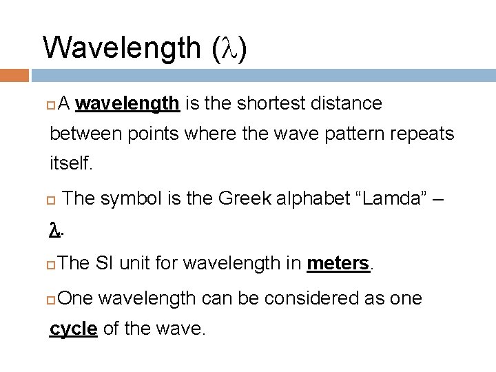 Wavelength (l) A wavelength is the shortest distance between points where the wave pattern Wavelength (l) A wavelength is the shortest distance between points where the wave pattern