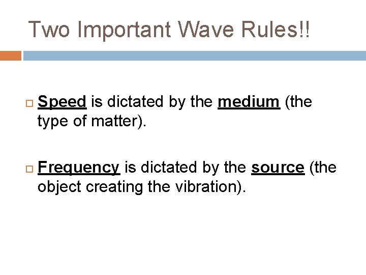 Two Important Wave Rules!! Speed is dictated by the medium (the type of matter). Two Important Wave Rules!! Speed is dictated by the medium (the type of matter).