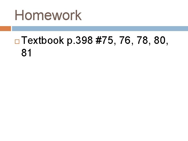 Homework Textbook p. 398 #75, 76, 78, 80, 81 Homework Textbook p. 398 #75, 76, 78, 80, 81