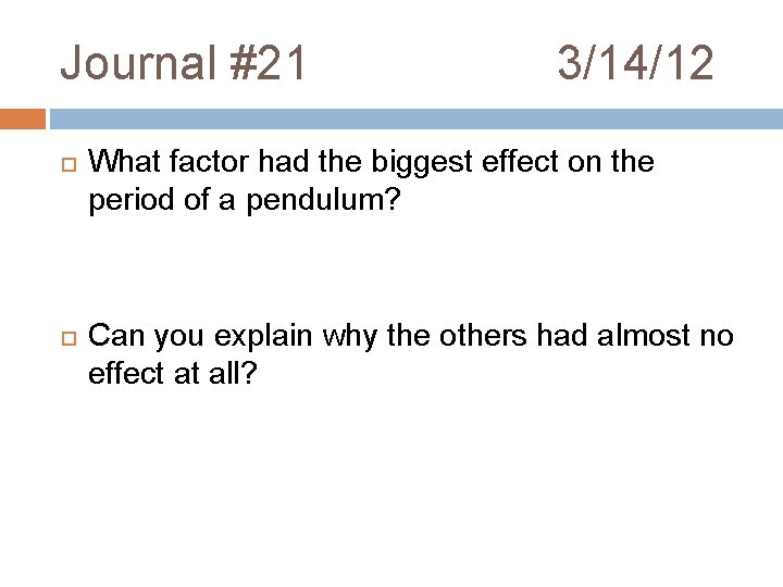 Journal #21 3/14/12 What factor had the biggest effect on the period of a Journal #21 3/14/12 What factor had the biggest effect on the period of a