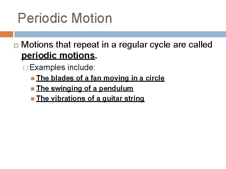 Periodic Motions that repeat in a regular cycle are called periodic motions. � Examples Periodic Motions that repeat in a regular cycle are called periodic motions. � Examples