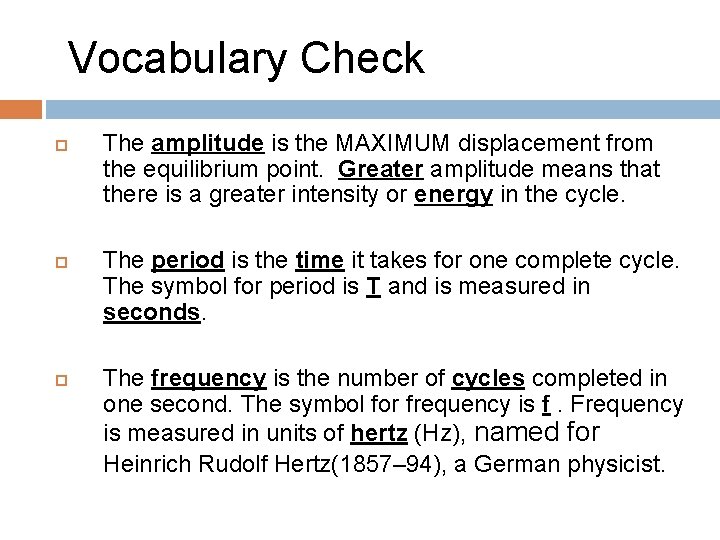 Vocabulary Check The amplitude is the MAXIMUM displacement from the equilibrium point. Greater amplitude Vocabulary Check The amplitude is the MAXIMUM displacement from the equilibrium point. Greater amplitude