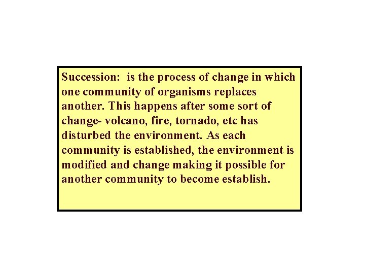 Succession: is the process of change in which one community of organisms replaces another.