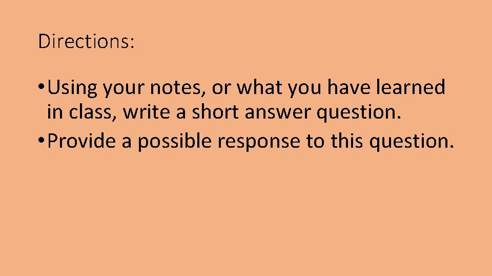 Directions: • Using your notes, or what you have learned in class, write a