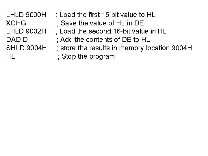 LHLD 9000 H XCHG LHLD 9002 H DAD D SHLD 9004 H HLT ;