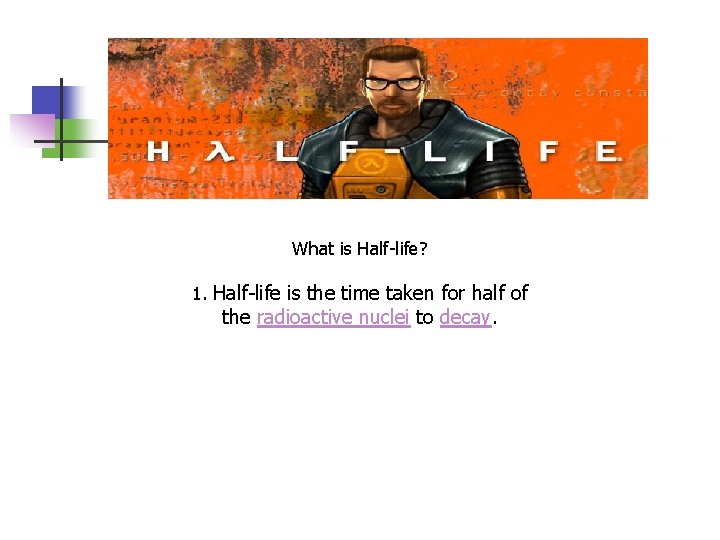 What is Half-life? 1. Half-life is the time taken for half of the radioactive