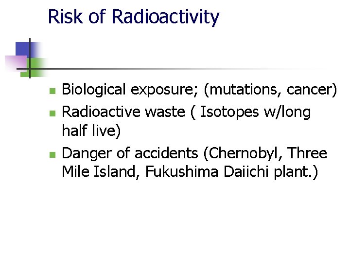 Risk of Radioactivity n n n Biological exposure; (mutations, cancer) Radioactive waste ( Isotopes
