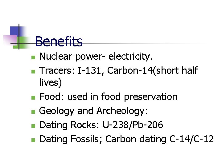 Benefits n n n Nuclear power- electricity. Tracers: I-131, Carbon-14(short half lives) Food: used